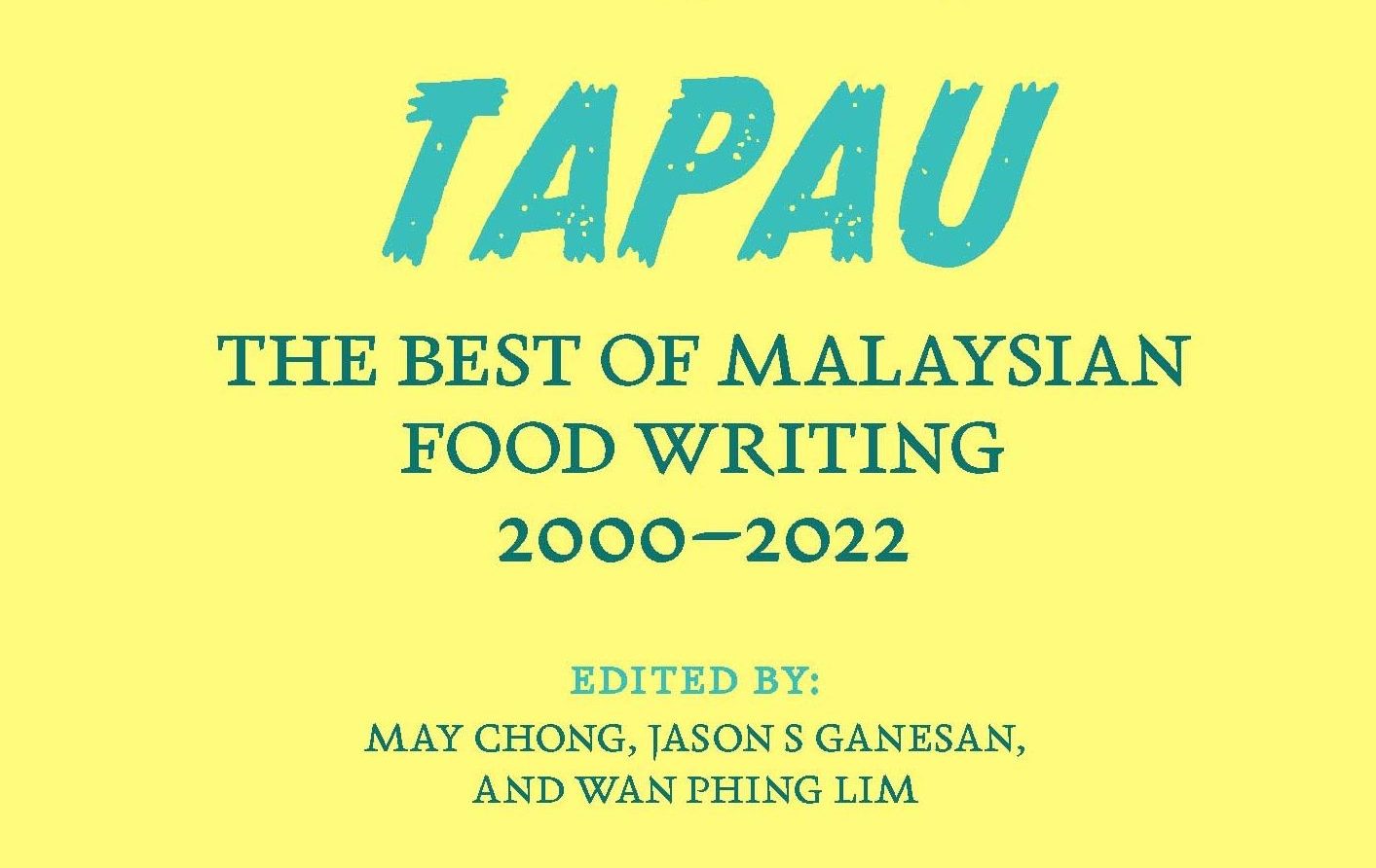 Tapau: The Best of Malaysian Food Writing 2000-2022 Edited by May Chong, Jason S Ganesan and Wan Phing Lim